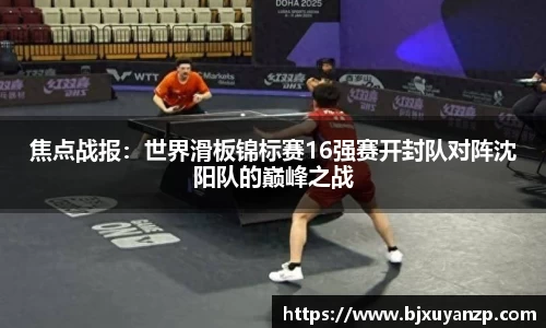 焦点战报：世界滑板锦标赛16强赛开封队对阵沈阳队的巅峰之战